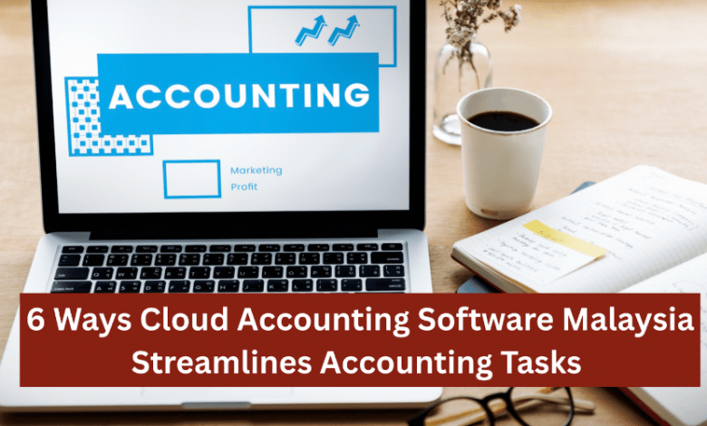 6-ways-cloud-accounting-software-malaysia-streamlines-accounting-tasks